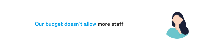 <Our budget doesn't allow> more staff